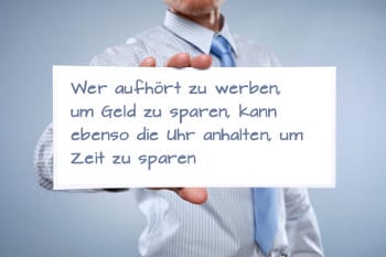 Wer aufhört zu werben, um Geld zu sparen, kann ebenso die Uhr anhalten, um Zeit zu sparen